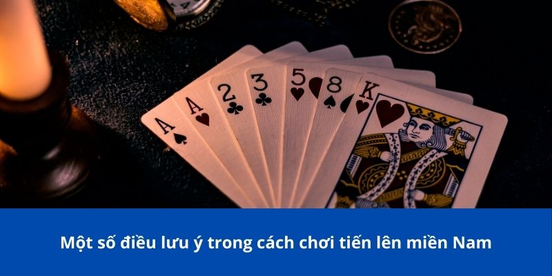 Một số điều lưu ý trong cách chơi tiến lên miền Nam