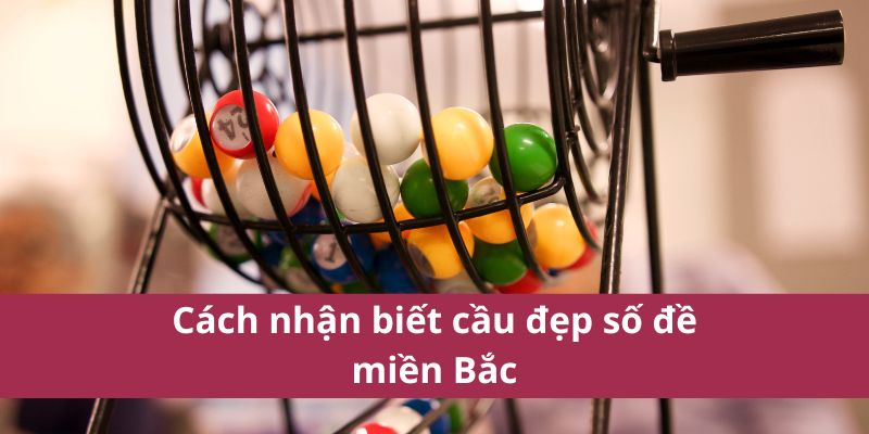 Cách nhận biết cầu đẹp số đề miền Bắc