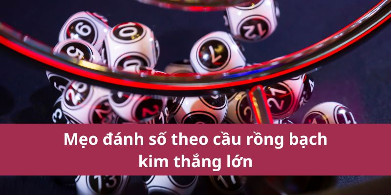 Mẹo đánh số theo soi cầu rồng bạch kim thắng lớn